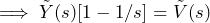 \begin{equation*} \implies\tilde{Y}(s)[1-1/s]=\tilde{V}(s) \end{equation*}