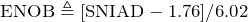 \begin{equation*} \text{ENOB}\triangleq[\text{SNIAD}-1.76]/6.02 \end{equation*}