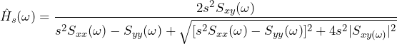 \begin{equation*} \hat{H}_{s}(\omega)=\frac{2s^{2}S_{xy}(\omega)}{s^{2}S_{xx}(\omega)-S_{yy}(\omega)+\sqrt{[s^{2}S_{xx}(\omega)-S_{yy}(\omega)]^2+4s^{2}|S_{xy(\omega)}|^2}} \end{equation*}