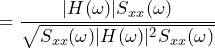 \begin{equation*} =\frac{|H(\omega)|S_{xx}(\omega)}{\sqrt{S_{xx}(\omega)|H(\omega)|^2S_{xx}(\omega)}} \end{equation*}