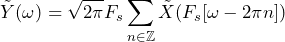 \begin{equation*} \tilde{Y}(\omega)=\sqrt{2\pi}F_{s}\sum_{n\in\mathbb{Z}}\tilde{X}(F_{s}[\omega-2\pi n]) \end{equation*}