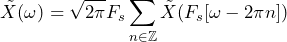 \begin{equation*} \tilde{X}(\omega)=\sqrt{2\pi}F_{s}\sum_{n\in\mathbb{Z}}\tilde{X}(F_{s}[\omega-2\pi n]) \end{equation*}