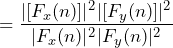 \begin{equation*} =\frac{|[F_{x}(n)]|^2|[F_{y}(n)]|^2}{|F_{x}(n)|^2|F_{y}(n)|^2} \end{equation*}