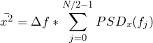 \begin{equation*} \bar{x^2} = \Delta f * \sum_{j=0}^{N/2-1} PSD_{x}(f_{j}) \end{equation*}