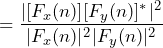 \begin{equation*} =\frac{|[F_{x}(n)][F_{y}(n)]^*|^2}{|F_{x}(n)|^2|F_{y}(n)|^2} \end{equation*}