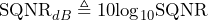 \begin{equation*} \text{SQNR}_{dB}\triangleq 10\text{log}_{10}\text{SQNR} \end{equation*}