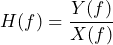 \begin{equation*} H(f)=\frac{Y(f)}{X(f)} \end{equation*}