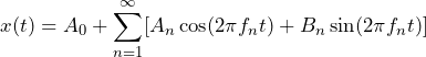 \begin{equation*} x(t)=A_{0}+\sum_{n=1}^{\infty}[A_{n}\cos(2\pi f_{n}t)+B_{n}\sin(2\pi f_{n}t)] \end{equation*}