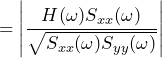 \begin{equation*} =\left|\frac{H(\omega)S_{xx}(\omega)}{\sqrt{S_{xx}(\omega)S_{yy}(\omega)}}\right| \end{equation*}