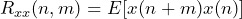 \begin{equation*} R_{xx}(n,m)=E[x(n+m)x(n)] \end{equation*}