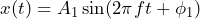 \begin{equation*} x(t)=A_{1}\sin(2\pi ft+\phi_{1}) \end{equation*}