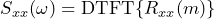 \begin{equation*} S_{xx}(\omega)=\text{DTFT}\{R_{xx}(m)\} \end{equation*}