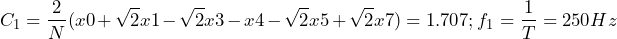 \begin{equation*} C_{1}=\frac{2}{N}(x0+\sqrt{2}x1-\sqrt{2}x3-x4-\sqrt{2}x5+\sqrt{2}x7)=1.707; f_{1}=\frac{1}{T}=250Hz \end{equation*}