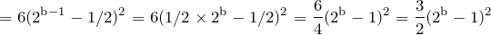 \begin{equation*} =6(2^{\text{b}-1}-1/2)^2=6(1/2\times2^{\text{b}}-1/2)^2=\frac{6}{4}(2^{\text{b}}-1)^2=\frac{3}{2}(2^{\text{b}}-1)^2 \end{equation*}