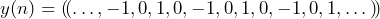 \begin{equation*} y(n)=(\!(… , -1, 0, 1, 0, -1, 0, 1, 0, -1, 0, 1, …)\!) \end{equation*}