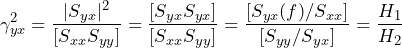 \begin{equation*} \gamma_{yx}^2=\frac{|S_{yx}|^2}{[S_{xx}S_{yy}]}=\frac{[S_{yx}S_{yx}]}{[S_{xx}S_{yy}]}=\frac{[S_{yx}(f)/S_{xx}]}{[S_{yy}/S_{yx}]}=\frac{H_{1}}{H_{2}} \end{equation*}