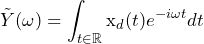 \begin{equation*} \tilde{Y}(\omega)=\int_{t\in\mathbb{R}}\text{x}_{d}(t)e^{-i\omega t}dt \end{equation*}