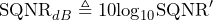 \begin{equation*} \text{SQNR}_{dB}\triangleq 10\text{log}_{10}\text{SQNR}' \end{equation*}