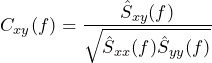 \begin{equation*} C_{xy}(f)=\frac{\hat{S}_{xy}(f)}{\sqrt{\hat{S}_{xx}(f)\hat{S}_{yy}(f)}} \end{equation*}