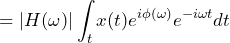 \begin{equation*} =|H(\omega)|\int\nolimits_{t}x(t)e^{i\phi(\omega)}e^{-i\omega t}dt \end{equation*}