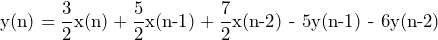 \begin{equation*} \text{y(n)}=\frac{3}{2}\text{x(n)}+\frac{5}{2}\text{x(n-1)}+\frac{7}{2}\text{x(n-2) - 5y(n-1) - 6y(n-2)} \end{equation*}