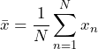 \begin{equation*} \bar{x}=\frac{1}{N}\sum_{n=1}^{N}x_{n} \end{equation*}