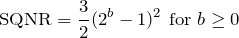 \begin{equation*} \text{SQNR}=\frac{3}{2}(2^b-1)^2 \text{ for }b\geq0 \end{equation*}