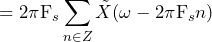 \begin{equation*} =2\pi \text{F}_{s}\sum_{n\in Z}\tilde{X}(\omega-2\pi \text{F}_{s}n) \end{equation*}