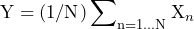 \begin{equation*} \text{Y}=(1/\text{N})\sum\nolimits_{\text{n}=1...\text{N}}\text{X}_{n} \end{equation*}