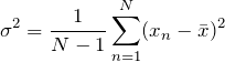 \begin{equation*} \sigma^2=\frac{1}{N-1}\sum_{n=1}^{N}(x_{n}-\bar{x})^2 \end{equation*}