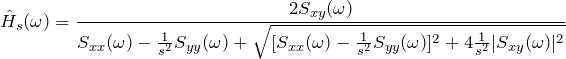 \begin{equation*} \hat{H}_{s}(\omega) = \frac{2S_{xy}(\omega)}{S_{xx}(\omega)-\frac{1}{s^2}S_{yy}(\omega)+\sqrt{[S_{xx}(\omega)-\frac{1}{s^2}S_{yy}(\omega)]^2+4\frac{1}{s^2}|S_{xy}(\omega)|^2}} \end{equation*}