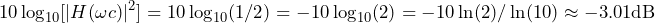 \begin{equation*} 10\log_{10}[|H(\omega c)|^2]=10\log_{10}(1/2) =-10\log_{10}(2) =-10\ln(2)/\ln(10) \approx-3.01\text{dB} \end{equation*}