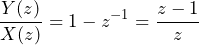 \begin{equation*} \frac{Y(z)}{X(z)}=1-z^{-1}=\frac{z-1}{z} \end{equation*}