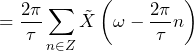 \begin{equation*} =\frac{2\pi}{\tau}\sum_{n\in Z}\tilde{X}\left(\omega-\frac{2\pi}{\tau}n\right) \end{equation*}