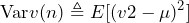 \begin{equation*} \text{Var}v(n)\triangleq E[(v2-\mu)^2] \end{equation*}