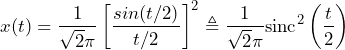 \begin{equation*} x(t)=\frac{1}{\sqrt2\pi}\left[\frac{sin(t/2)}{t/2}\right]^2 \triangleq \frac{1}{\sqrt2\pi}\text{sinc}^2\left(\frac{t}{2}\right) \end{equation*}