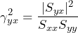 \begin{equation*} \gamma_{yx}^2=\frac{|S_{yx}|^2}{S_{xx}S_{yy}} \end{equation*}