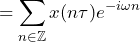 \begin{equation*} =\sum_{n\in\mathbb{Z}}x(n\tau)e^{-i\omega n} \end{equation*}