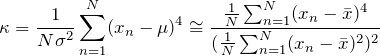 \begin{equation*} \kappa=\frac{1}{N\sigma^2}\sum_{n=1}^{N}(x_{n}-\mu)^4 \cong \frac{\frac{1}{N} \sum_{n=1}^{N} (x_{n}-\bar{x})^4}{(\frac{1}{N} \sum_{n=1}^{N} (x_{n}-\bar{x})^2)^2} \end{equation*}