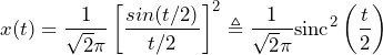 \begin{equation*} x(t)=\frac{1}{\sqrt2\pi}\left[\frac{sin(t/2)}{t/2}\right]^2 \triangleq \frac{1}{\sqrt2\pi}\text{sinc}^2\left(\frac{t}{2}\right) \end{equation*}