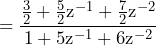 \begin{equation*} =\frac{\frac{3}{2}+\frac{5}{2}\text{z}^{-1}+\frac{7}{2}\text{z}^{-2}}{1+5\text{z}^{-1}+6\text{z}^{-2}} \end{equation*}