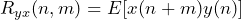 \begin{equation*} R_{yx}(n,m)=E[x(n+m)y(n)] \end{equation*}