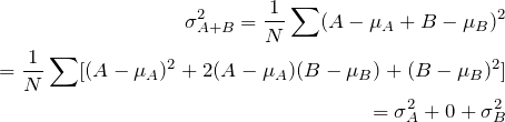 \begin{align*} \sigma_{A+B}^2=\frac{1}{N}\sum(A-\mu_{A}+B-\mu_{B})^2\\ =\frac{1}{N}\sum[(A-\mu_{A})^2+2(A-\mu_{A})(B-\mu_{B})+(B-\mu_{B})^2]\\ =\sigma_{A}^2+0+\sigma_{B}^2 \end{align*}