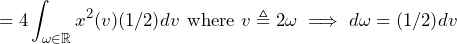 \begin{equation*} =4\int_{\omega\in\mathbb{R}}x^2(v)(1/2)dv\text{ where }v\triangleq2\omega\implies d\omega=(1/2)dv \end{equation*}