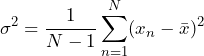 \begin{equation*} \sigma^2=\frac{1}{N-1}\sum_{n=1}^{N}(x_{n}-\bar{x})^2 \end{equation*}