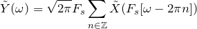 \begin{equation*} \tilde{Y}(\omega)=\sqrt{2\pi}F_{s}\sum_{n\in\mathbb{Z}}\tilde{X}(F_{s}[\omega-2\pi n]) \end{equation*}