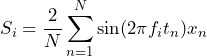 \begin{equation*} S_{i}=\frac{2}{N}\sum_{n=1}^{N}\sin(2\pi f_{i}t_{n})x_{n} \end{equation*}