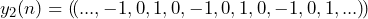 \begin{equation*} y_{2}(n)=(\!(..., -1, 0, 1, 0, -1, 0, 1, 0, -1, 0, 1,...)\!) \end{equation*}