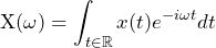 \begin{equation*} \text{X}(\omega)=\int\nolimit_{t\in\mathbb{R}}x(t)e^{-i\omega t}dt \end{equation*}