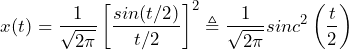 \begin{equation*} x(t)=\frac{1}{\sqrt{2\pi}}\left[\frac{sin(t/2)}{t/2}\right]^2 \triangleq \frac{1}{\sqrt{2\pi}}sinc^2\left(\frac{t}{2}\right) \end{equation*}